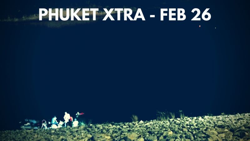 PHUKET XTRA: VIDEO: Black water beach? ’We were drunk’! Wife found buried at home! || Feb. 26