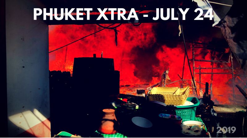 PHUKET XTRA: VIDEO: Patong fire destroys camp! Southern violence kills 4! B10 Mn Farmer fraud? || July 24