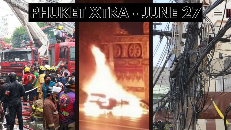 PHUKET XTRA: VIDEO: Phuket Town cables go underground, Major BKK fire, Flaming Patong motorcycle || June 27