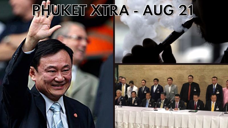 PHUKET XTRA: VIDEO: Minister: Jail upon arrival for Thaksin, New majority coalition, Phuket pledges vape limits || August 21