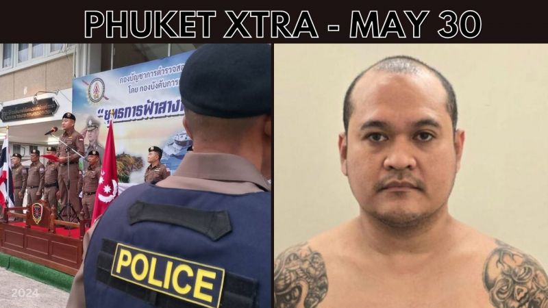 PHUKET XTRA: VIDEO: Operation ‘Andaman Dawn’ after boat crewman arrests, Thai fugitive captured || May 30