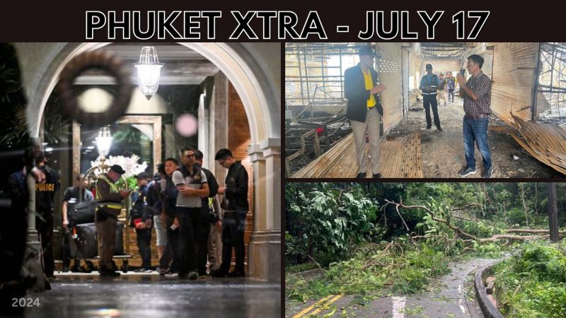 PHUKET XTRA: VIDEO: Phuket weather warning, Karon fire investigation, Probe into BKK hotel death discovery || July 17