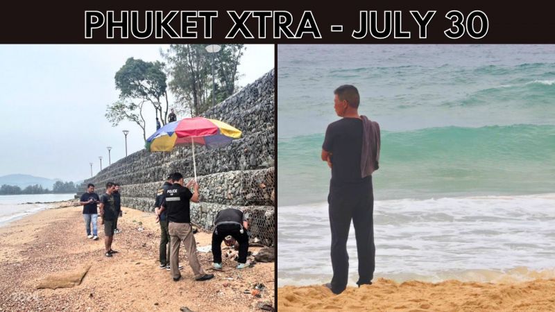 PHUKET XTRA: VIDEO: Gruesome discoveries wash up on Phuket shores, Fake US banknotes investigation || July 30