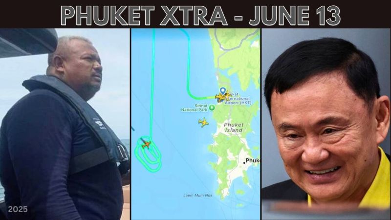PHUKET XTRA: VIDEO: Inside Ex-PM Thaksin’s terrible week, Missing American man’s body found, Bomb threat || June 13
