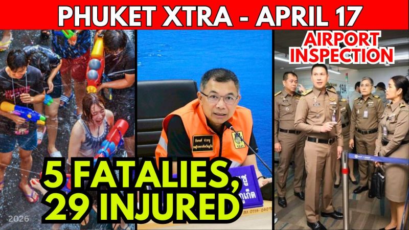 PHUKET XTRA: VIDEO: SONGKRAN FINAL COUNT: Fatalities in Phuket, Airport Immigration Crackdown?di || April 17