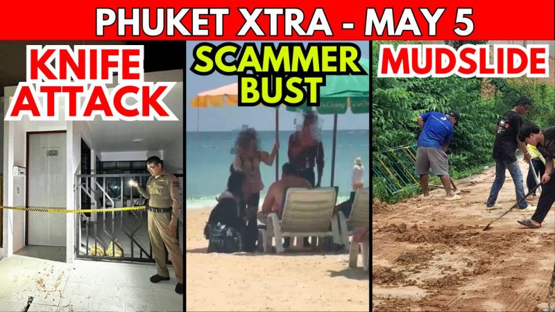 PHUKET XTRA: VIDEO: Knife Attack In Phuket, Patong Scammer Crackdown, Mudslide Blocks Ratsada Road || May 5