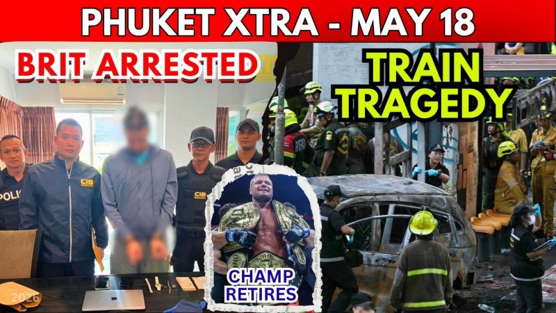 PHUKET XTRA: VIDEO: PHUKET UNDERWORLD: Brit Busted in Execution Plot, Patong Inferno, BKK Train Tragedy || May 18